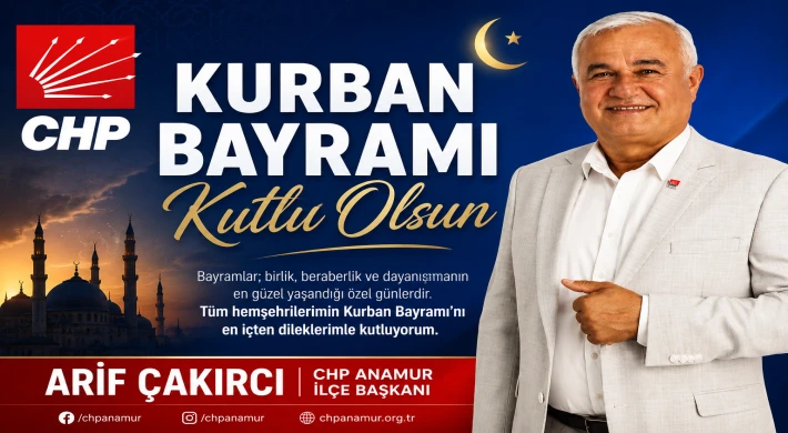 Anamur CHP İlçe Başkanı Arif Çakırcı: Daha Güzel Bayramlar İçin Yoksullukla Mücadelemiz Sürecek