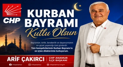 Anamur CHP İlçe Başkanı Arif Çakırcı: Daha Güzel Bayramlar İçin Yoksullukla Mücadelemiz Sürecek