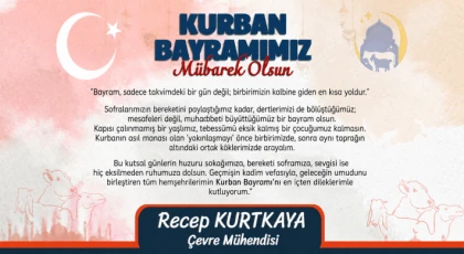 Çevre Mühendisi Recep Kurtkaya’dan Kurban Bayramı Mesajı
