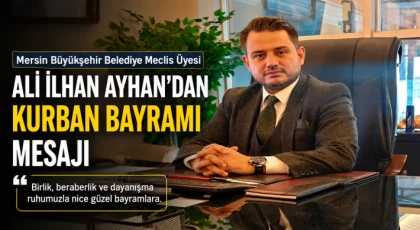 Mersin Büyükşehir Belediye Meclis Üyesi Ali İlhan Ayhan’dan Kurban Bayramı Mesajı