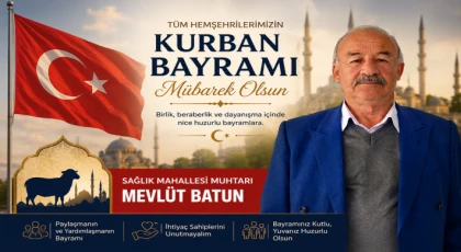 Sağlık Mahallesi Muhtarı Mevlüt Batun’dan Kurban Bayramı Mesajı