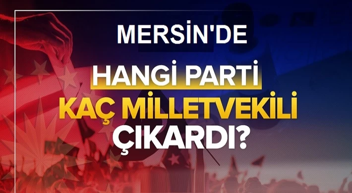 Mersin'de Hangi Parti Kaç Milletvekili Çıkardı