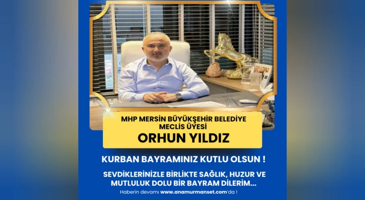 MHP Mersin Büyükşehir Belediye Meclis Üyesi ve İş İnsanı Orhun Yıldız’dan Ramazan Bayramı Mesajı