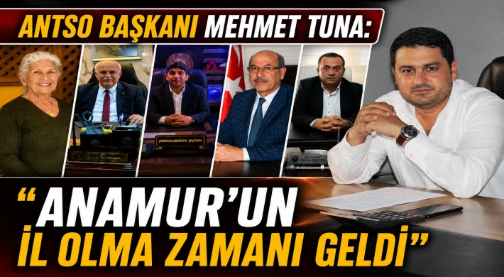 ANTSO Başkanı Mehmet Tuna: “Anamur’un İl Olma Zamanı Geldi”