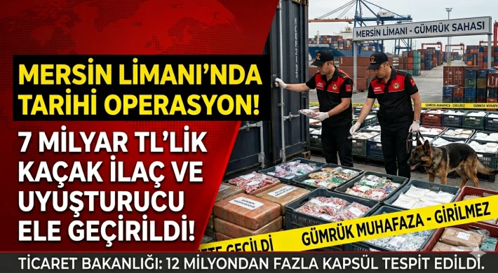 Mersin Limanı'nda Tarihi Operasyon: 7 Milyar TL'lik Kaçak İlaç ve Uyuşturucu Ele Geçirildi!