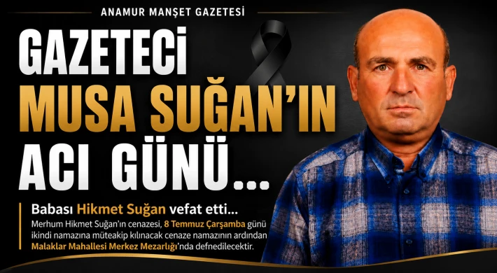 Gazeteci Musa Suğan'ın Acı Günü: Babası Hikmet Suğan Hayatını Kaybetti