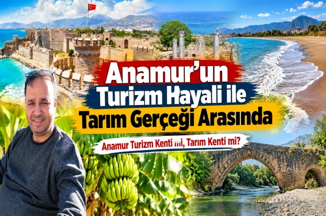 Anamur Turizm Hayali ile Tarım Gerçeği Arasında