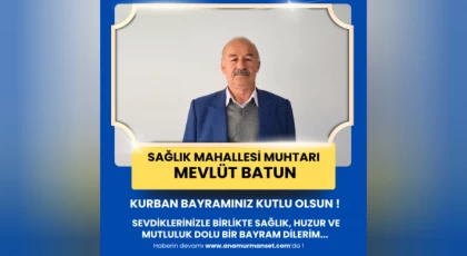 Sağlık Mahallesi Muhtarı Mevlüt Batun’dan Kurban Bayramı Mesajı