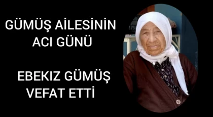 Gümüş Ailesinin Acı Günü: Ebekız Gümüş Vefat Etti