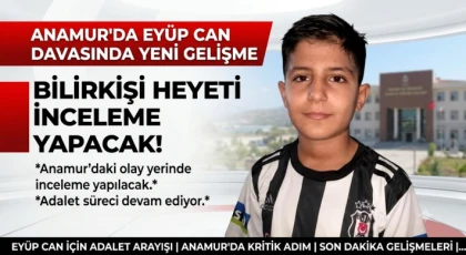 Anamur'da Eyüp Can Davasında Yeni Gelişme: Bilirkişi Heyeti İnceleme Yapacak!