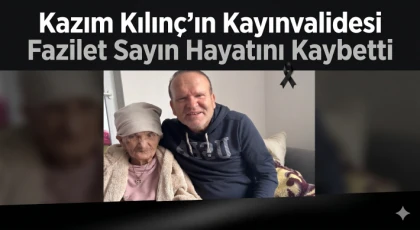Kazım Kılınç’ın Kayınvalidesi Fazilet Sayın Hayatını Kaybetti
