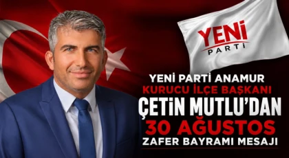 Yeni Parti Anamur Kurucu İlçe Başkanı Çetin Mutlu’dan 30 Ağustos Zafer Bayramı Mesajı