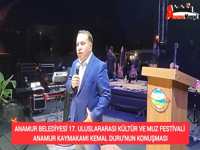 ANAMUR BELEDİYESİ 17. ULUSLARARASI KÜLTÜR VE MUZ FESTİVALİ KAYMAKAM KEMAL DURU'NUN KONUŞMASI...